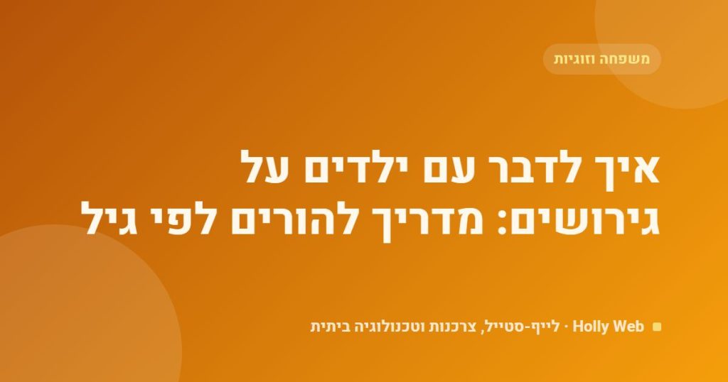 איך לדבר עם ילדים על גירושים: מדריך להורים לפי גיל